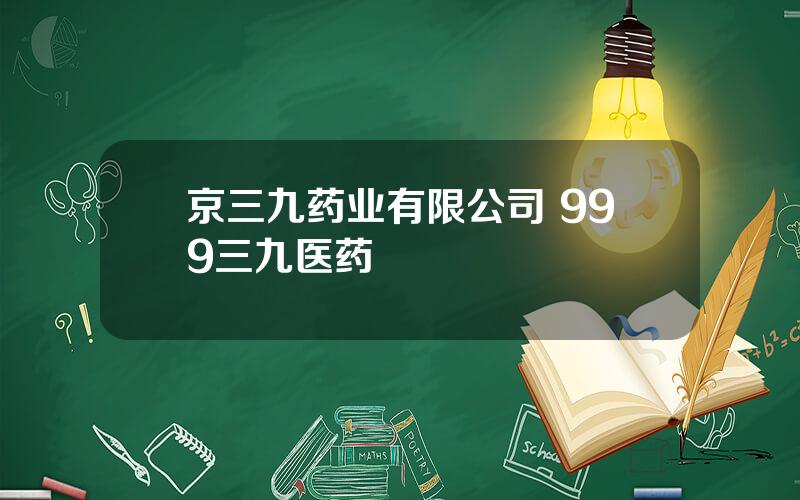 京三九药业有限公司 999三九医药